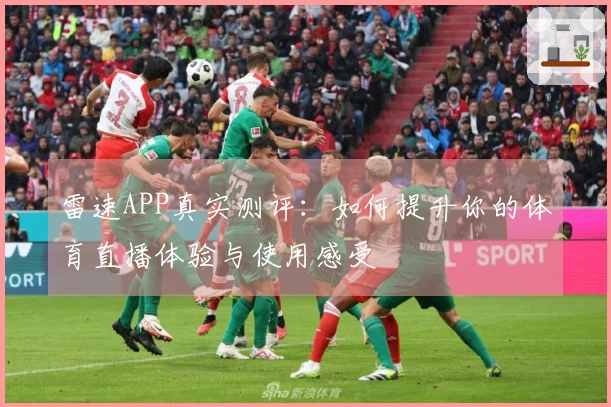 雷速APP真实测评：如何提升你的体育直播体验与使用感受
